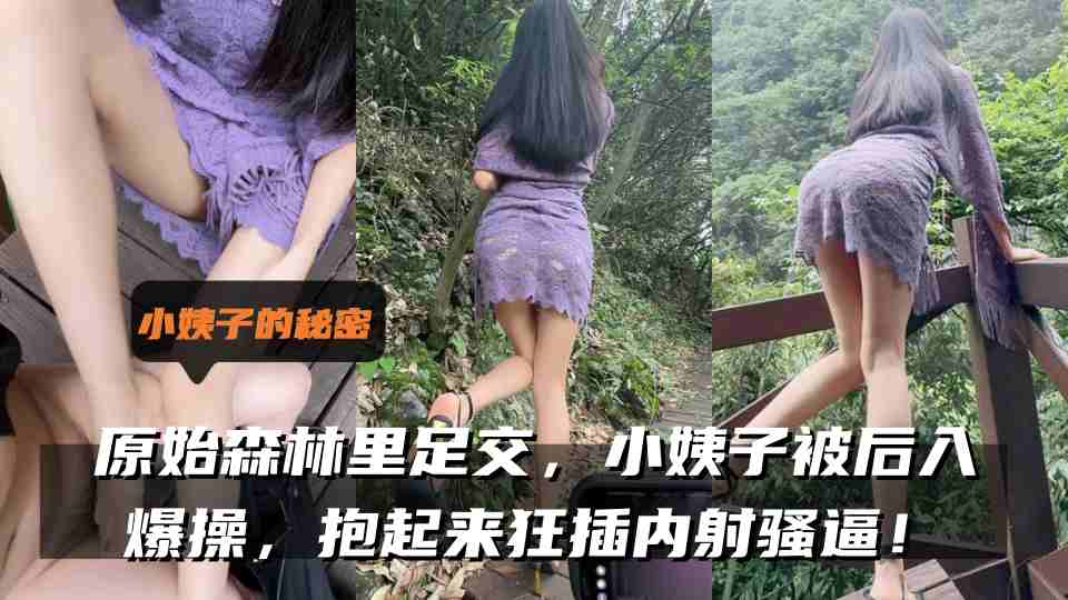 极品乱伦『小姨子的秘密』原始森林里足交，小姨子被后入爆操，抱起来狂插内射骚逼！